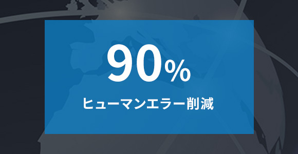 ヒューマンエラー削減　90％